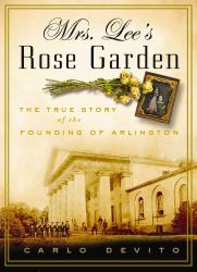 Mrs. Lee's Rose Garden : The True Story of the Founding of Arlington National Cemetery