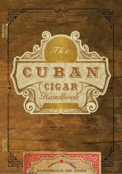 The Cuban Cigar Handbook : The Discerning Aficionado's Guide to the Best Cuban Cigars in the World