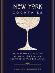 New York Cocktails : An Elegant Collection of over 100 Recipes Inspired by the Big Apple