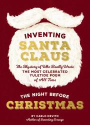 Inventing Santa Claus : The Mystery of Who Really Wrote the Most Celebrated Yuletide Poem of All Time, the Night Before Christmas