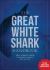 Great White Shark Handbook : The Definitive Guide to the Most Extraordinary Shark in the Sea