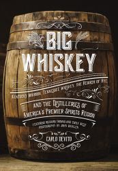 Big Whiskey : Kentucky Bourbon, Tennessee Whiskey, the Rebirth of Rye, and the Distilleries of America's Premier Spirits Region