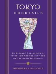 Tokyo Cocktails : An Elegant Collection of over 100 Recipes Inspired by the Eastern Capital