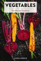 Vegetables : The Ultimate Cookbook Featuring 300+ Delicious Plant-Based Recipes