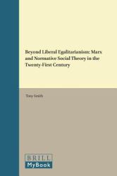 Beyond Liberal Egalitarianism : Marx and Normative Social Theory in the Twenty-First Century