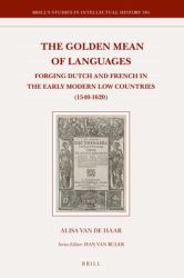 The Golden Mean of Languages : Forging Dutch and French in the Early Modern Low Countries (1540-1620)