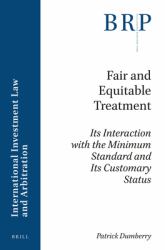 Fair and Equitable Treatment : Its Interaction with the Minimum Standard and Its Customary Status