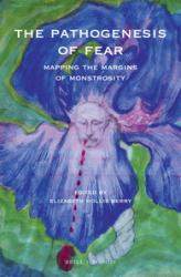 The Pathogenesis of Fear : Mapping the Margins of Monstrosity