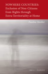 Nowhere Countries: Exclusion of Non-Citizens from Rights Through Extra-Territoriality at Home : Exclusion of Non-Citizens from Rights Through Extra-Territoriality at Home