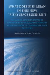 What Does Risk Mean in This New Risky Space Business ? : Managing Liability Exposure for Injuries to Crew and Passengers Resulting from US Commercial Space Activities