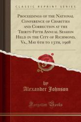 Proceedings of the National Conference of Charities and Correction at the Thirty-Fifth Annual Session Held in the City of Richmond, Va. , May 6th to 13th, 1908 (Classic Reprint)