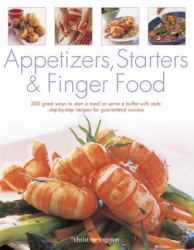 Appetizers, Starters and Finger Food : 200 Great Ways to Start a Meal or Serve a Buffet with Style: Step-by-Step Recipes for Guaranteed Recipes