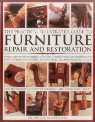 The Practical Illustrated Guide to Furniture Repair and Restoration : xpert Step-By-Step Techniques Shown in More Than 1200 Photographs; How to Repair Loose Joints, Broken Chair Legs and Damaged Finishes; How to Conserve and Restore Furniture with Profes