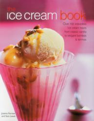 The Ice Cream Book : Over 150 Irresistible Ice Cream Treats from Classic Vanilla to Elegant Bombes and Terrines