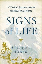 Signs of Life : A Doctor's Journey to the Ends of the Earth