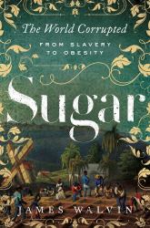 Sugar : The World Corrupted: from Slavery to Obesity