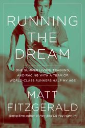 Running the Dream : One Summer Living, Training, and Racing with a Team of World-Class Runners Half My Age