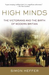 High Minds : The Victorians and the Birth of Modern Britain