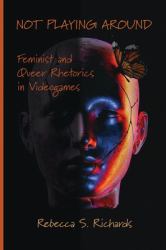 Not Playing Around : Feminist and Queer Rhetorics in Videogames