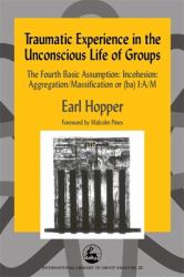 Traumatic Experience in the Unconscious Life of Groups : The Fourth Basic Assumption: Incohesion: Aggregation/Massification or (ba) I:a/M