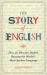 The Story of English : How an Obscure Dialect Became the World's Most-Spoken Language