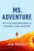 Ms. Adventure : My Wild Explorations in Science, Lava, and Life