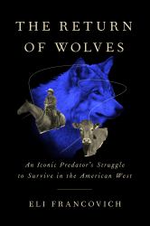 The Return of Wolves : An Iconic Predator's Struggle to Survive in the American West