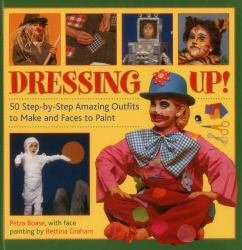 Dressing Up! : 50 Step-By-Step Amazing Outfits to Make and Faces to Paint