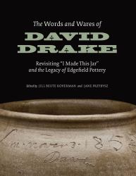 The Words and Wares of David Drake : Revisiting I Made This Jar and the Legacy of Edgefield Pottery