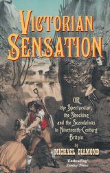 Victorian Sensation : Or the Spectacular, the Shocking and the Scandalous in Nineteenth-Century Britain