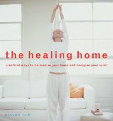 The Healing Home : Practical Ways to Harmonize Your Home and Energize Your Spirit