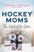 Hockey Moms : The Heart of the Game