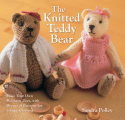 Knitted Teddy Bear : Knit an Heirloom Bear of Your Own