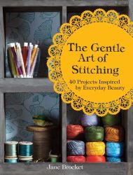 The Gentle Art of Stitching : 40 Projects Inspired by Everyday Beauty