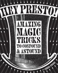 Hey Presto!: Amazing Magic Tricks to Confound and Astound