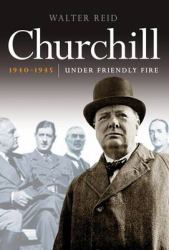 Churchill 1940-1945 : Under Friendly Fire