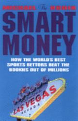 The Smart Money : How the World's Best Sports Bettors Beat the Bookies Out of Millions