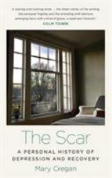 The Scar : A Personal History of Depression and Recovery