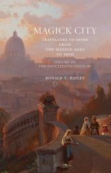 Magick City : Travellers to Rome from the Middle Ages to 1900: the Nineteenth Century