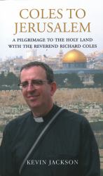 Coles to Jerusalem : A Pilgrimage to the Holy Land with Reverend Richard Coles