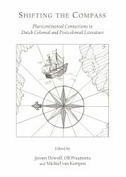 Shifting the Compass : Pluricontinental Connections in Dutch Colonial and Postcolonial Literature