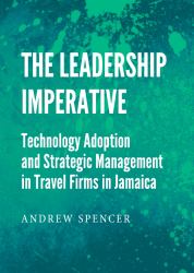 The Leadership Imperative : Technology Adoption and Strategic Management in Travel Firms in Jamaica