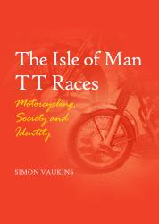 The Isle of Man TT Races : Motorcycling, Society and Identity