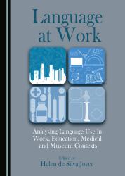 Language at Work : Analysing Language Use in Work, Education, Medical and Museum Contexts