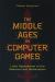 The Middle Ages in Computer Games : Ludic Approaches to the Medieval and Medievalism