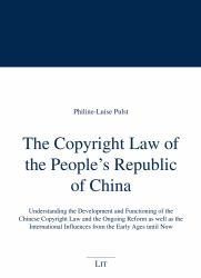 The Copyright Law of the People's Republic of China : Understanding the Development and Functioning of the Chinese Copyright Law and the Ongoing Reform As Well As the International Influences from the Early Ages until Now