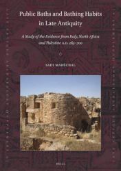 Public Baths and Bathing Habits in Late Antiquity : A Study of the Evidence from Italy, North Africa and Palestine A. D. 285-700