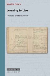 Learning to Live: Six Essays on Marcel Proust : Six Essays on Marcel Proust