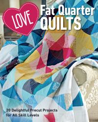 Love Fat Quarter Quilts : 22 Delightful Precut Projects for All Skill Levels