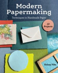 Modern Papermaking : Techniques in Handmade Paper, 13 Projects